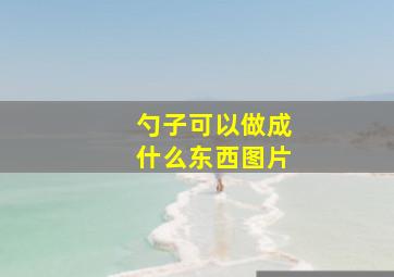 勺子可以做成什么东西图片