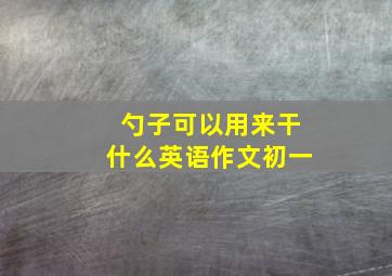 勺子可以用来干什么英语作文初一