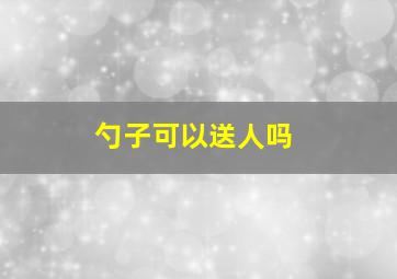 勺子可以送人吗