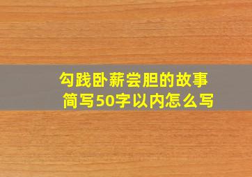 勾践卧薪尝胆的故事简写50字以内怎么写