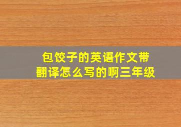 包饺子的英语作文带翻译怎么写的啊三年级