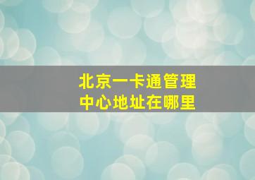 北京一卡通管理中心地址在哪里