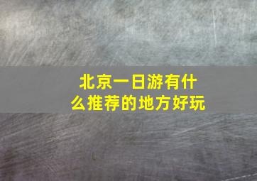 北京一日游有什么推荐的地方好玩