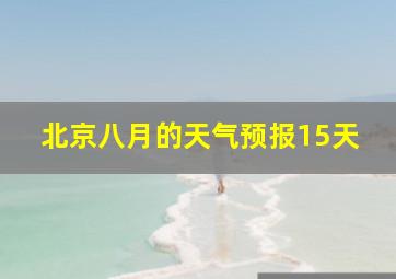 北京八月的天气预报15天