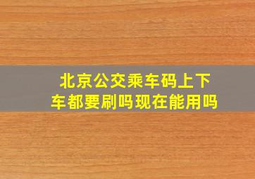 北京公交乘车码上下车都要刷吗现在能用吗