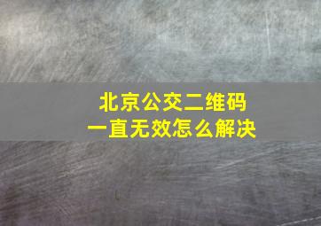 北京公交二维码一直无效怎么解决