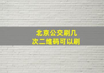 北京公交刷几次二维码可以刷