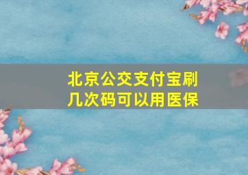 北京公交支付宝刷几次码可以用医保