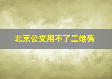 北京公交用不了二维码