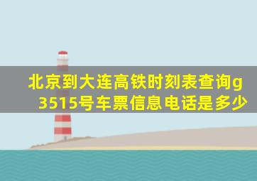 北京到大连高铁时刻表查询g3515号车票信息电话是多少