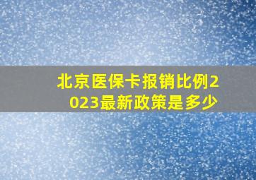 北京医保卡报销比例2023最新政策是多少