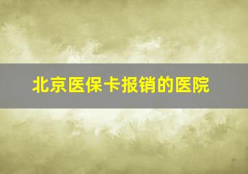 北京医保卡报销的医院