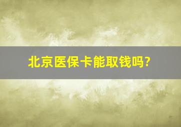 北京医保卡能取钱吗?