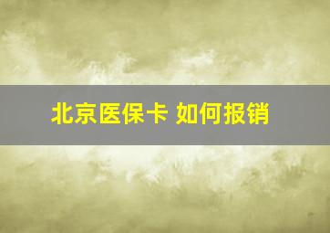 北京医保卡 如何报销