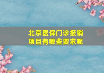 北京医保门诊报销项目有哪些要求呢