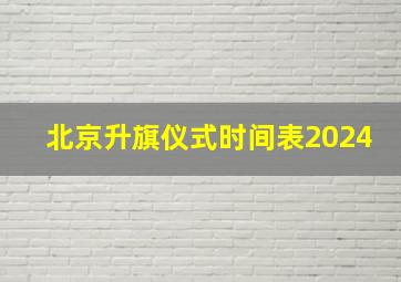 北京升旗仪式时间表2024