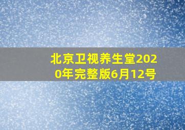 北京卫视养生堂2020年完整版6月12号