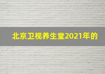 北京卫视养生堂2021年的