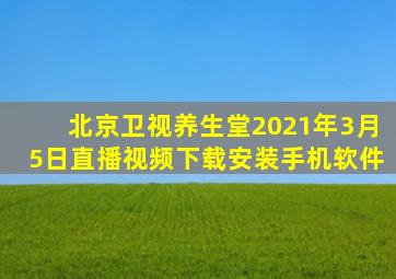 北京卫视养生堂2021年3月5日直播视频下载安装手机软件