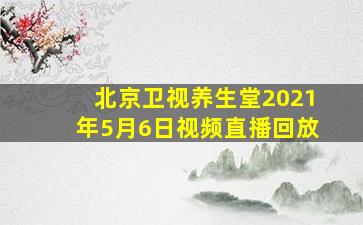 北京卫视养生堂2021年5月6日视频直播回放