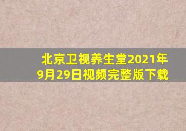 北京卫视养生堂2021年9月29日视频完整版下载