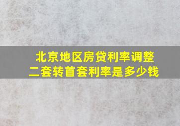 北京地区房贷利率调整二套转首套利率是多少钱