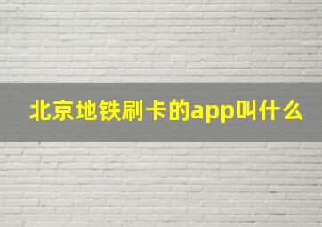 北京地铁刷卡的app叫什么