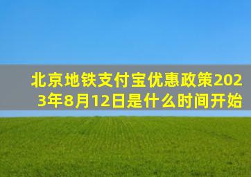 北京地铁支付宝优惠政策2023年8月12日是什么时间开始