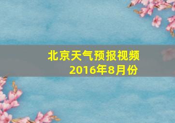 北京天气预报视频2016年8月份