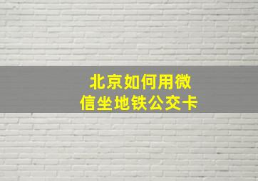 北京如何用微信坐地铁公交卡