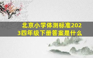 北京小学体测标准2023四年级下册答案是什么