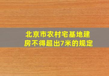 北京市农村宅基地建房不得超出7米的规定