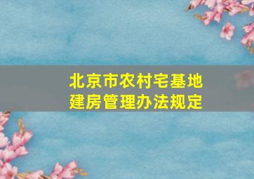 北京市农村宅基地建房管理办法规定