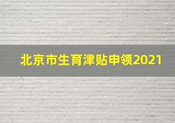 北京市生育津贴申领2021