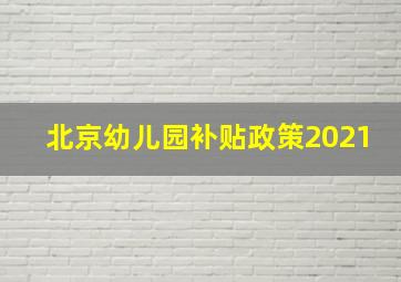 北京幼儿园补贴政策2021