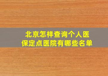 北京怎样查询个人医保定点医院有哪些名单