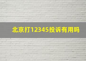 北京打12345投诉有用吗