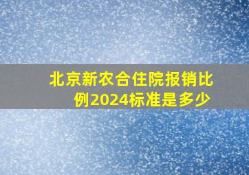 北京新农合住院报销比例2024标准是多少