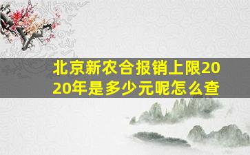 北京新农合报销上限2020年是多少元呢怎么查