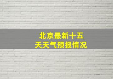 北京最新十五天天气预报情况