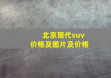 北京现代suv价格及图片及价格