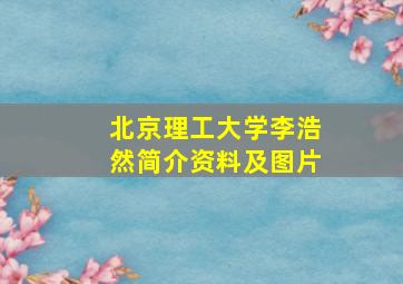 北京理工大学李浩然简介资料及图片