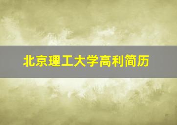 北京理工大学高利简历