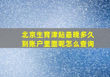 北京生育津贴最晚多久到账户里面呢怎么查询