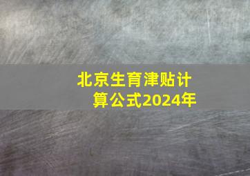 北京生育津贴计算公式2024年