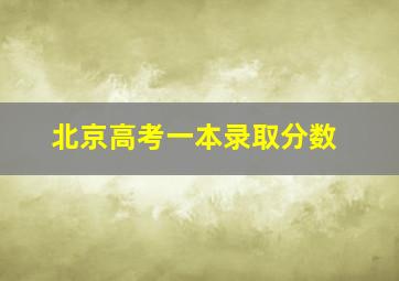 北京高考一本录取分数