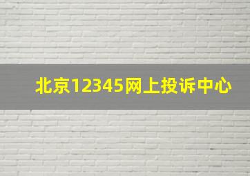 北京12345网上投诉中心