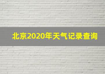 北京2020年天气记录查询