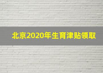 北京2020年生育津贴领取