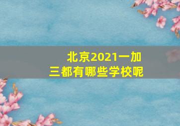 北京2021一加三都有哪些学校呢